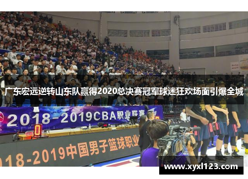 广东宏远逆转山东队赢得2020总决赛冠军球迷狂欢场面引爆全城