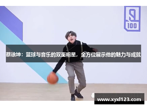 蔡徐坤：篮球与音乐的双面明星，全方位展示他的魅力与成就